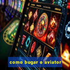 como bugar o aviator